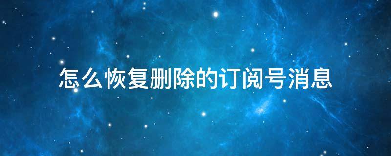 怎么恢复删除的订阅号消息 订阅号消息如何恢复