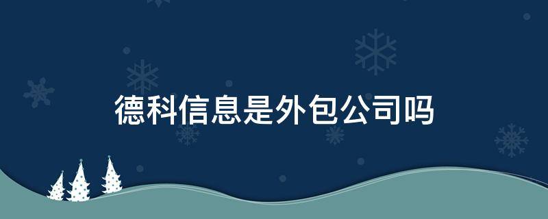 德科信息是外包公司吗（德科科技是外包吗）