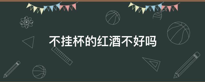 不挂杯的红酒不好吗 不挂杯的红酒好不好