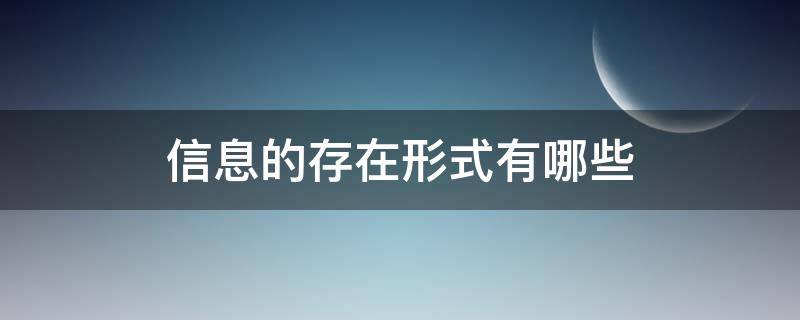 信息的存在形式有哪些 信息的存在形式有哪些?