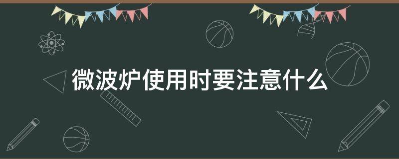 微波炉使用时要注意什么 微波炉的使用要注意什么