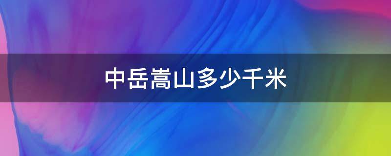 中岳嵩山多少千米 中岳嵩山多少米?