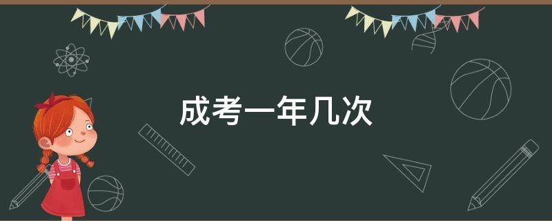 成考一年几次 成考一年几次报名