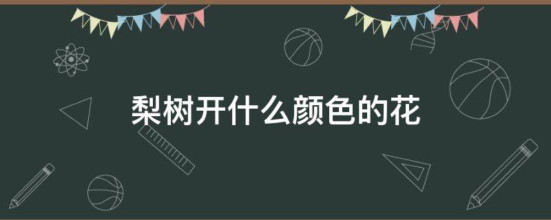 梨树开什么颜色的花 梨树开什么颜色的花?