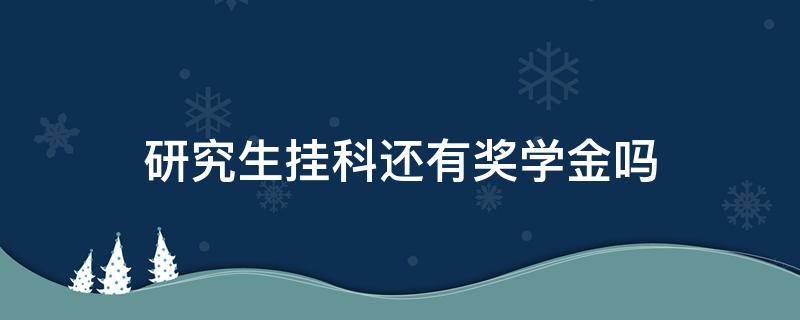 研究生挂科还有奖学金吗 研究生挂科了还有奖学金吗