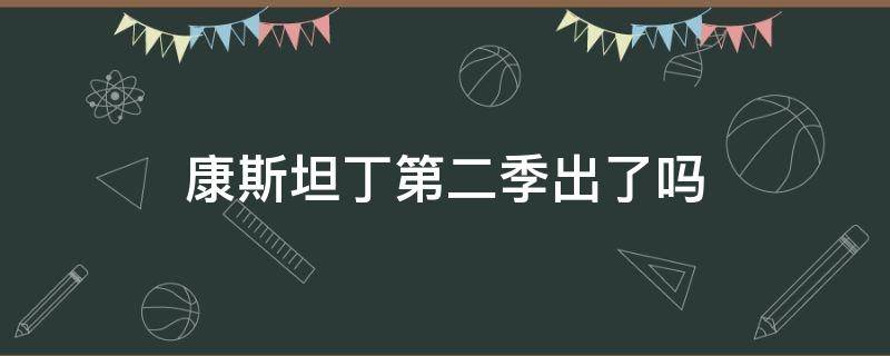 康斯坦丁第二季出了吗 康斯坦丁第二季为什么不拍了