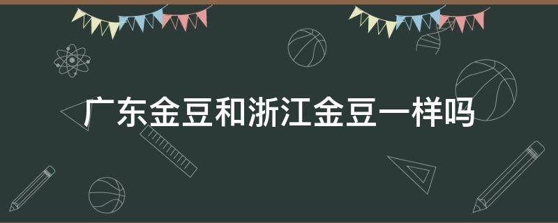 广东金豆和浙江金豆一样吗 福建金豆和浙江金豆区别