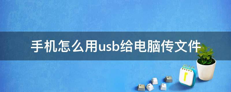 手机怎么用usb给电脑传文件 手机和电脑怎么用usb传文件