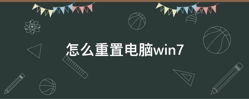 怎么重置电脑win7（怎么重置电脑win7旗舰版）