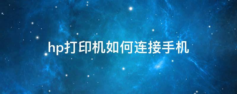 hp打印机如何连接手机（惠普打印机怎么连接手机）