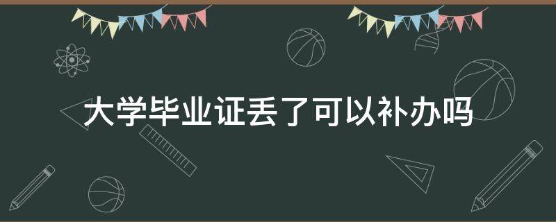 大学毕业证丢了可以补办吗（成人大学毕业证丢了可以补办吗）