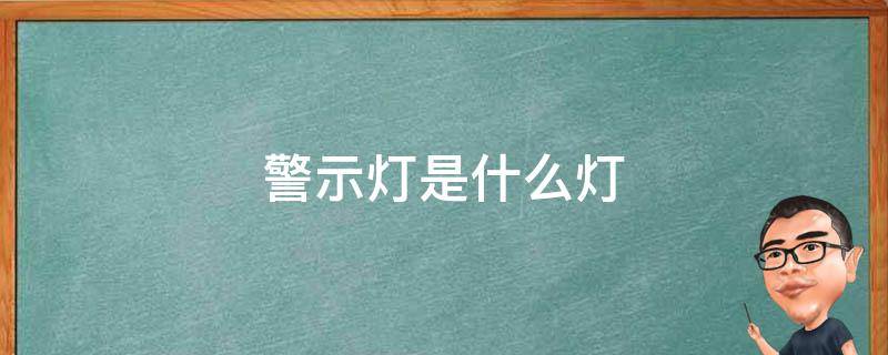 警示灯是什么灯 警示灯是什么灯标志