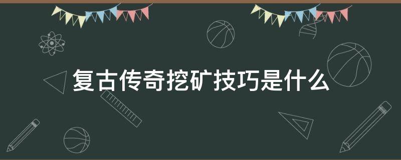 复古传奇挖矿技巧是什么 热血传奇怀旧版挖矿技巧