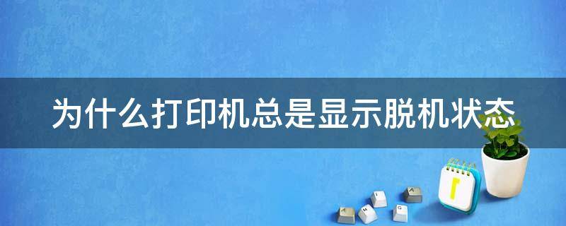 为什么打印机总是显示脱机状态（hp打印机脱机无法打印怎么处理）