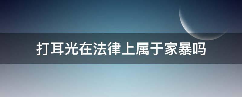 打耳光在法律上属于家暴吗（家暴打耳光违法吗）