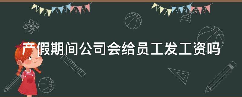 产假期间公司会给员工发工资吗 产假期间公司还给发工资吗