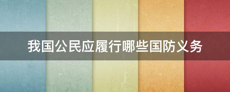 我国公民应履行哪些国防义务 公民履行国防义务主要包括