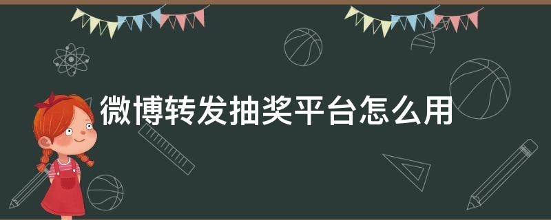 微博转发抽奖平台怎么用 微博转发抽奖怎么弄