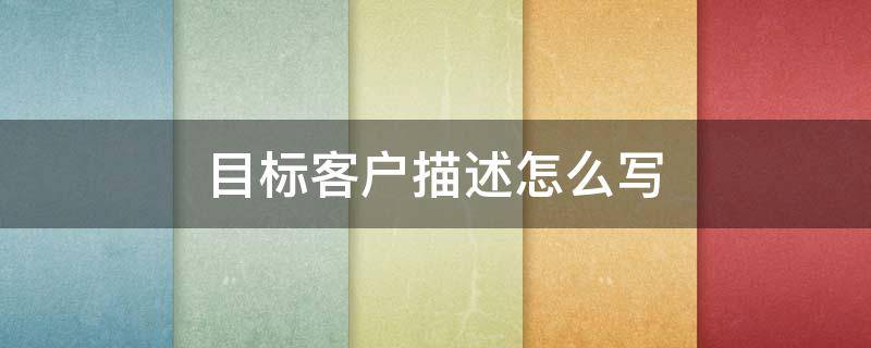 目标客户描述怎么写 宠物店目标客户描述怎么写