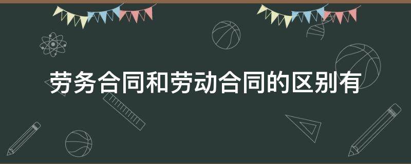 劳务合同和劳动合同的区别有（劳务合同与劳动合同的区别是什么）