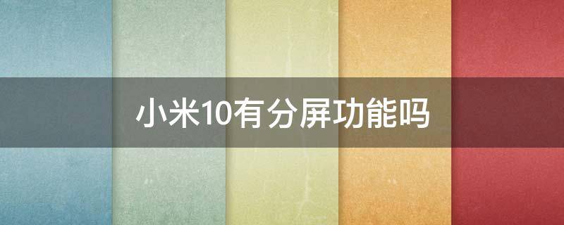 小米10有分屏功能吗（小米10手机有分屏功能吗）