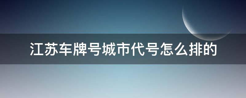 江苏车牌号城市代号怎么排的 江苏每个市的车牌号