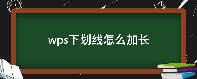 wps下划线怎么加长 wps下划线怎么加长手机