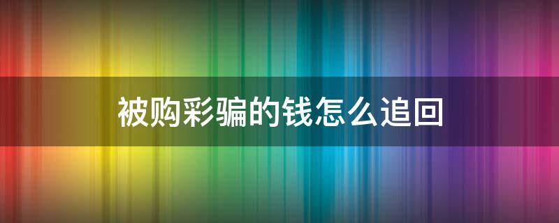 被购彩骗的钱怎么追回 网购彩票怎么追回被骗的钱