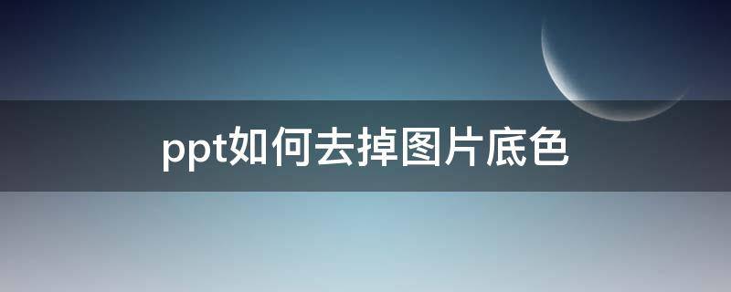 ppt如何去掉图片底色 ppt如何去掉图片底色2007