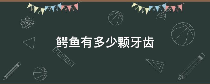 鳄鱼有多少颗牙齿 鳄鱼的牙齿大约有几颗