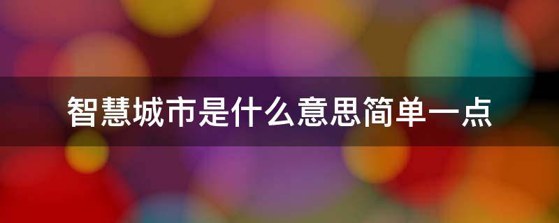 智慧城市是什么意思简单一点（智慧城市是什么意思简单一点50字）