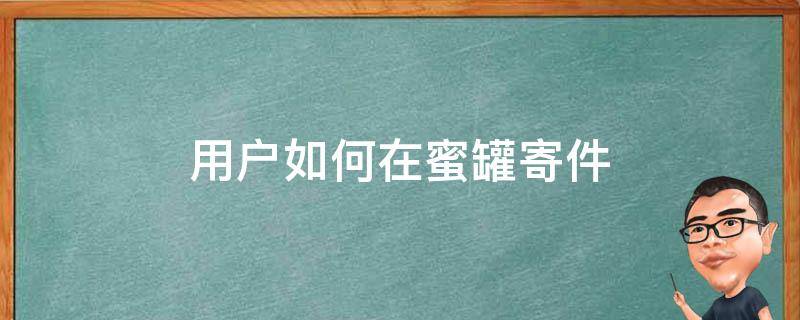 用户如何在蜜罐寄件 快递蜜罐里怎么使用