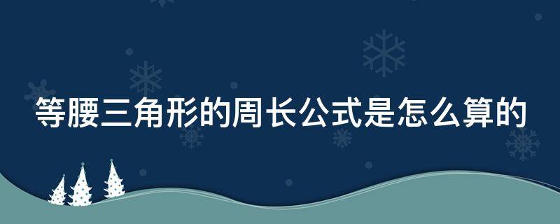 等腰三角形的周长公式是怎么算的 等腰三角形的周长公式怎么写