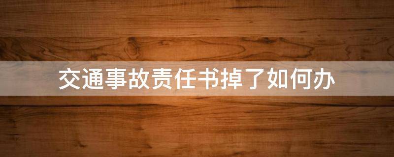 交通事故责任书掉了如何办 交通事故责任认定书掉了怎么办