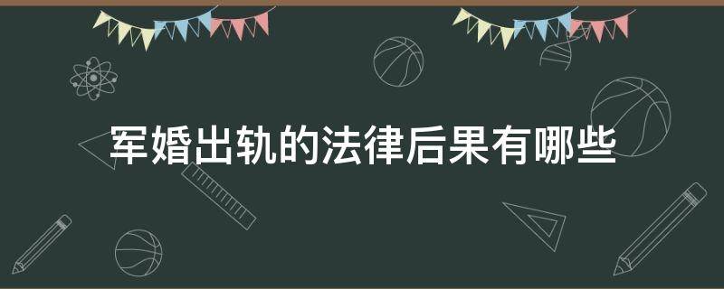 军婚出轨的法律后果有哪些 军婚出轨的法律后果