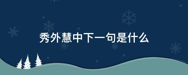 秀外慧中下一句是什么 秀外慧中上一句