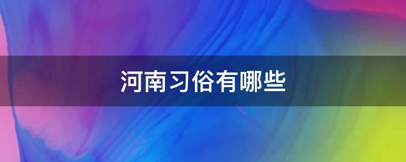 河南习俗有哪些 河南风俗有哪些