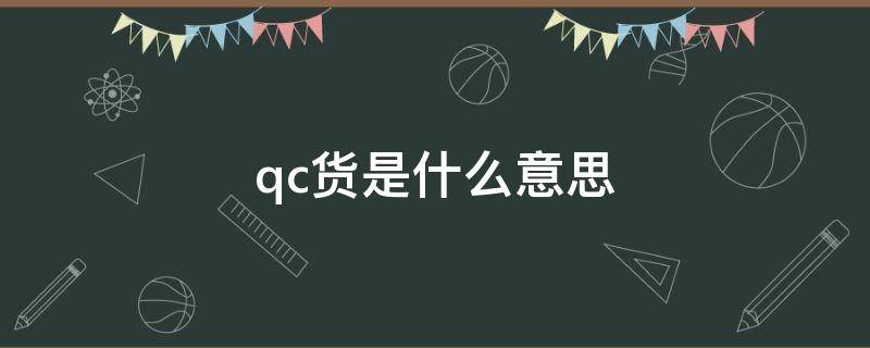 qc货是什么意思（出货qc叫什么）