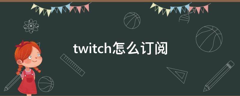 twitch怎么订阅（twitch怎么订阅频道）