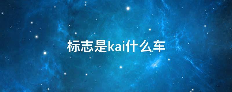 标志是kai什么车（KAI车标）