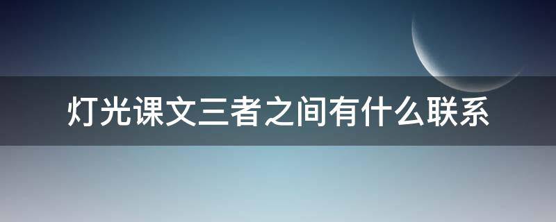 灯光课文三者之间有什么联系 灯光课文三者之间有什么联系批注