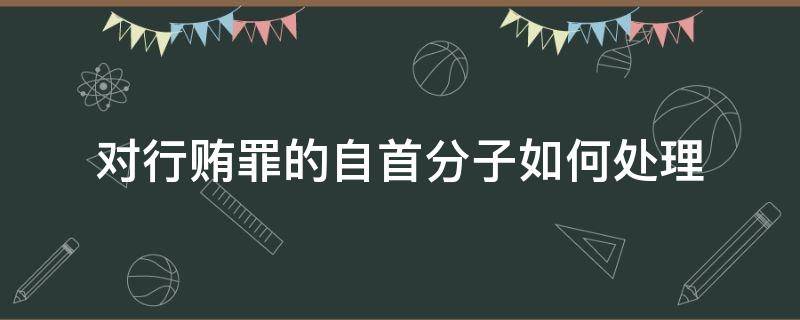 对行贿罪的自首分子如何处理