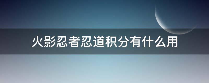 火影忍者忍道积分有什么用（火影忍者忍道积分是什么）