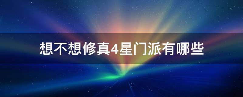 想不想修真4星门派有哪些 想不想修真4星门派哪个好