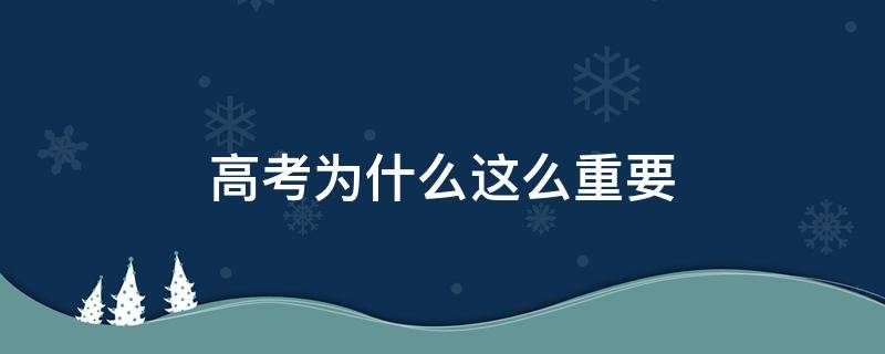 高考为什么这么重要 高考为什么这么重要,不是可以复读吗