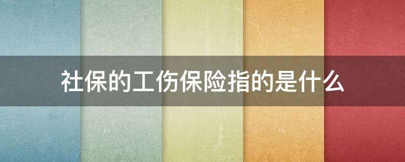 社保的工伤保险指的是什么 社保中工伤保险是什么