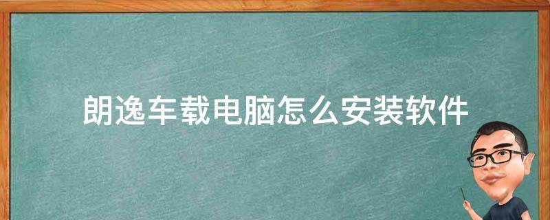 朗逸车载电脑怎么安装软件（朗逸车中控屏怎么下载安装软件）