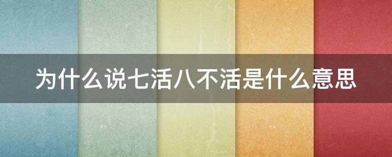 为什么说七活八不活是什么意思 为啥说七活八不活