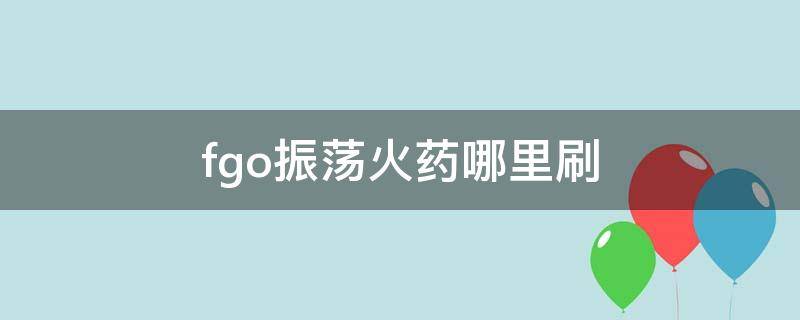 fgo振荡火药哪里刷 fgo振荡火药新手怎么刷