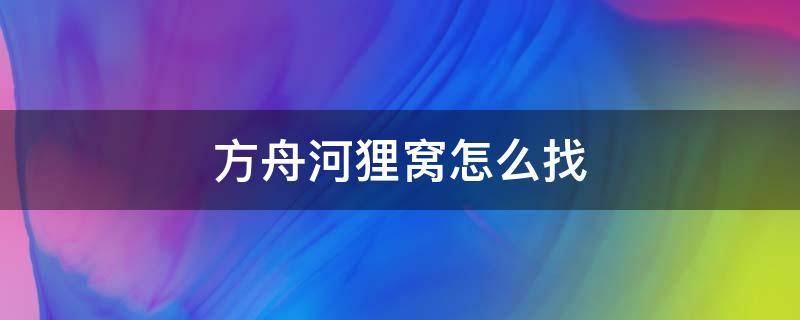 方舟河狸窝怎么找（方舟手游单机河狸窝位置）